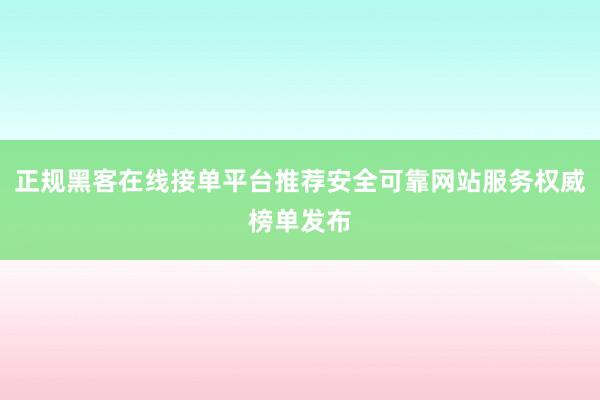 正规黑客在线接单平台推荐安全可靠网站服务权威榜单发布