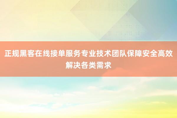 正规黑客在线接单服务专业技术团队保障安全高效解决各类需求