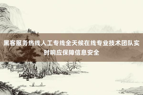 黑客服务热线人工专线全天候在线专业技术团队实时响应保障信息安全
